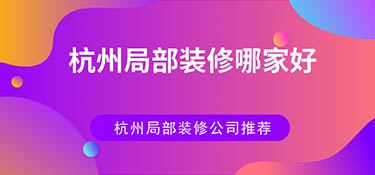 杭州局部裝修哪家好？杭州局部裝修公司排名！