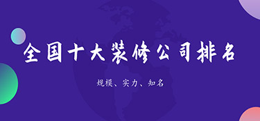 裝修公司排名前十口碑推薦，裝修公司口碑排名！